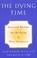 Go to record The dying time : practical wisdom for the dying and their ...